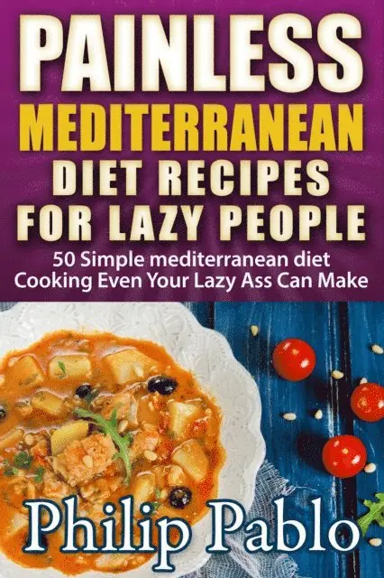 Phillip Pablo - Painless Mediterranean Diet Recipes For Lazy People: 50 Simple Mediterranean Cooking, E-bok. Tillgänglighet: Lägg i varukorg