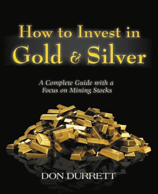 Don Durrett - How to Invest in Gold & Silver: A Complete Guide With a Focus on Mining Stocks, E-bok