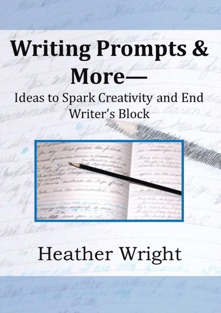 Heather Wright - Writing Prompts & More--Ideas to Spark Creativity and End Writer's Block, E-bok