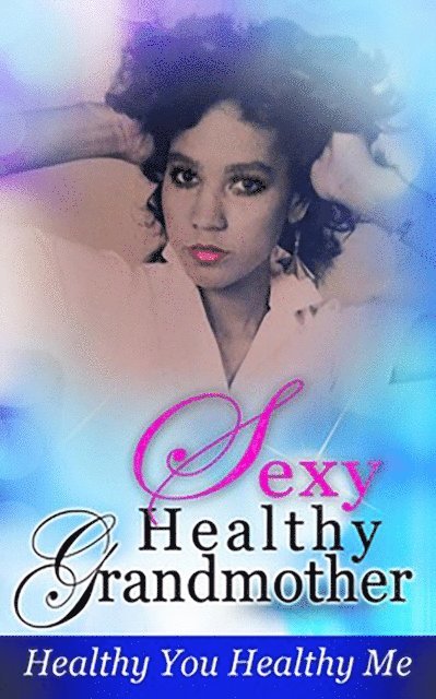 Sexy Healthy Grandmother, Healthy You Healthy Me