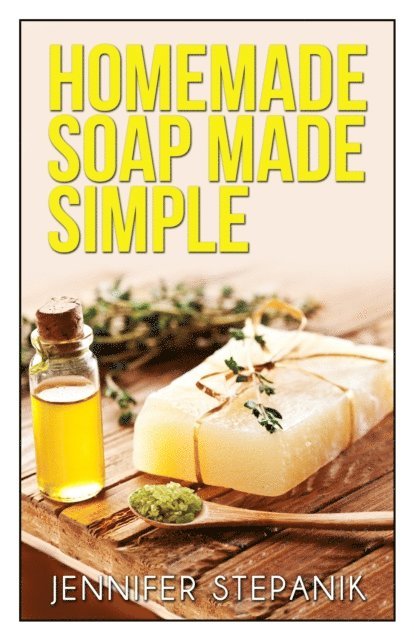 Jennifer Stepanik - Homemade Soap Made Simple, E-bok
