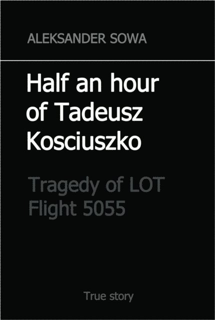 Aleksander Sowa - Half an Hour of Tadeusz Kosciuszko. Tragedy of LOT Flight 5055, E-bok