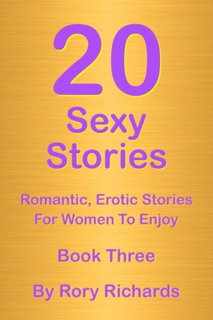 Rory Richards - 20 Sexy Stories: Romantic, Erotic Stories For Women  Book Three, E-bok