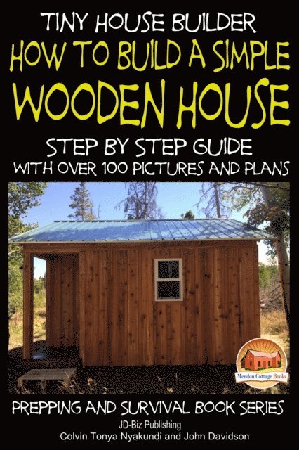 John Davidson, Colvin Tonya Nyakundi - Tiny House Builder: How to Build a Simple Wooden House - Step By Step Guide With Over 100 Pictures and Plans, E-bok. Tillgänglighet: Lägg i varukorg