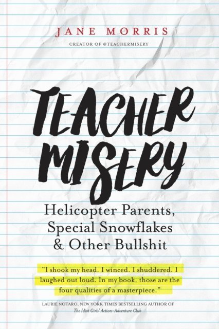 Jane Morris - Teacher Misery: Helicopter Parents, Special Snowflakes and Other Bullshit, E-bok