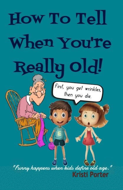 Kristi Porter - How to Tell When You're Really Old: Funny Happens When Kids Define Old Age!, E-bok