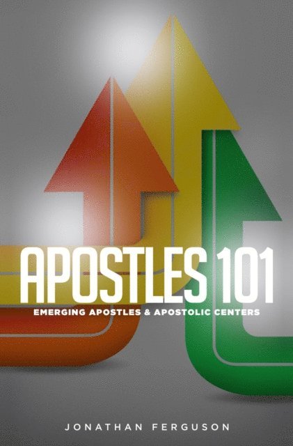 Jonathan Ferguson - Apostles 101: Emerging Aposltes & Apostolic Centers, E-bok