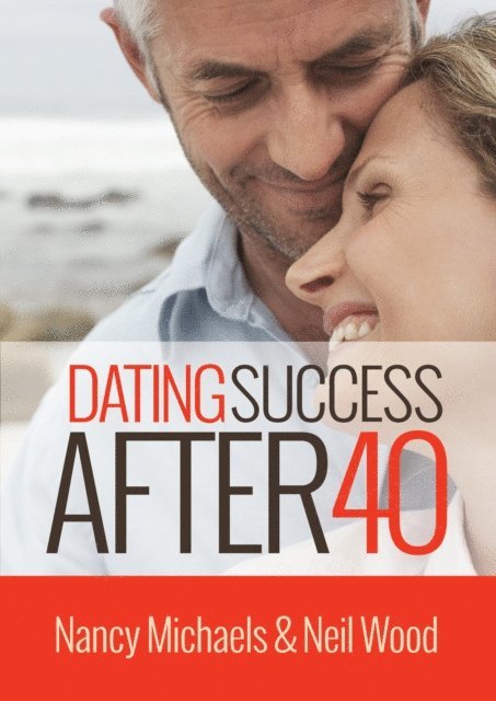 Neil Wood - Dating Success After 40 by Nancy Michaels and Neil Wood, E-bok