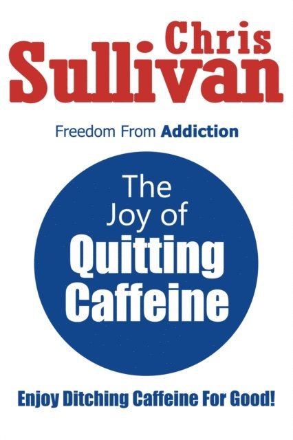 Chris Sullivan - Joy of Quitting Caffeine, E-bok