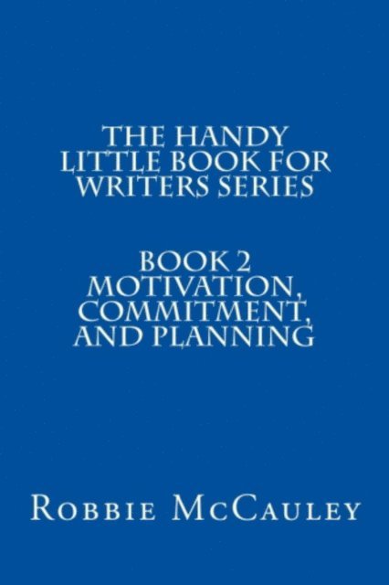 Robbie McCauley - Handy Little Book for Writers Series. Book 2. Motivation, Commitment, and Planning, E-bok
