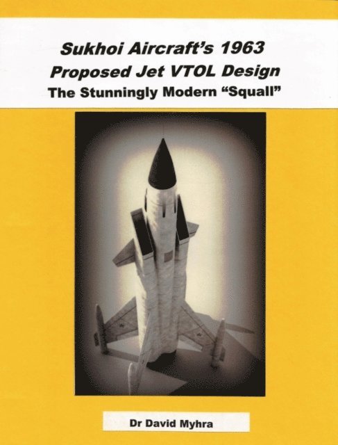 David Myhra - Sukhoi Aircraft's 1963 Proposed Jet VTOL Design The Stunningly Modern, E-bok