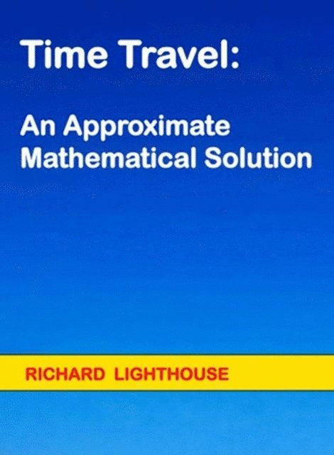 Richard Lighthouse - Time Travel:  An Approximate Mathematical Solution, E-bok. Tillgänglighet: Lägg i varukorg