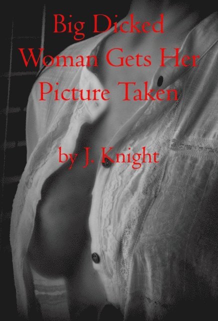 J. Knight - Big Dicked Woman Gets Her Picture Taken, E-bok
