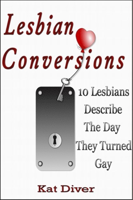 Kat Diver - Lesbian Conversions: 10 Lesbians Describe the Day They Turned Gay, E-bok