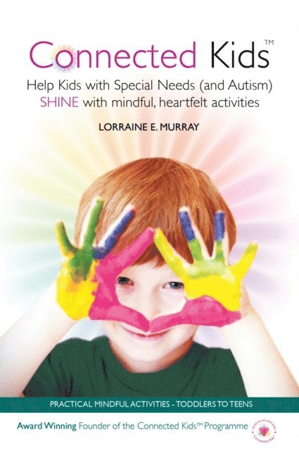 Lorraine Murray - Connected Kids - Help Kids with Special Needs (and Autism) Shine with Mindful, Heartfelt Activities, E-bok