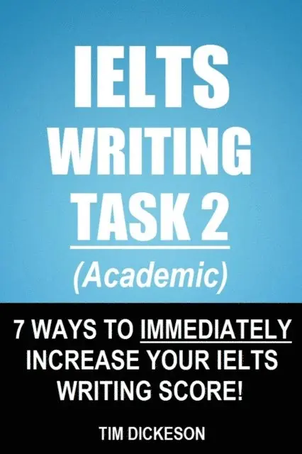 Tim Dickeson - IELTS Writing Task 2 (Academic) - 7 Ways To Immediately Increase Your IELTS Writing Score!, E-bok. Tillgänglighet: Lägg i varukorg