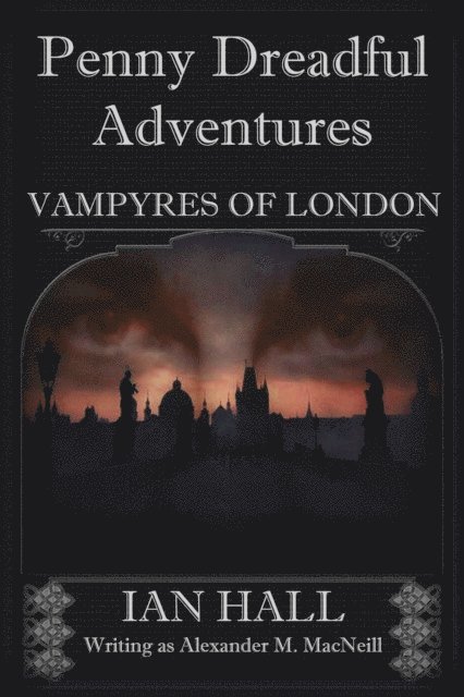 Ian Hall - Penny Dreadful Adventures: Vampyres of London 1. Varney the Vampire (My Part in His Creation), E-bok