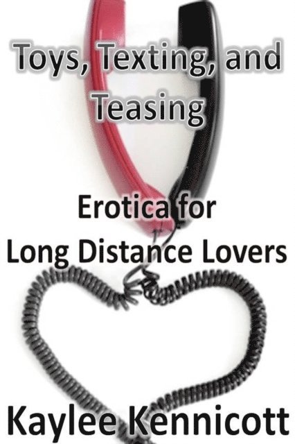 Kaylee Kennicott - Toys, Texting, and Teasing: Erotica for Long Distance Lovers, E-bok. Tillgänglighet: Lägg i varukorg