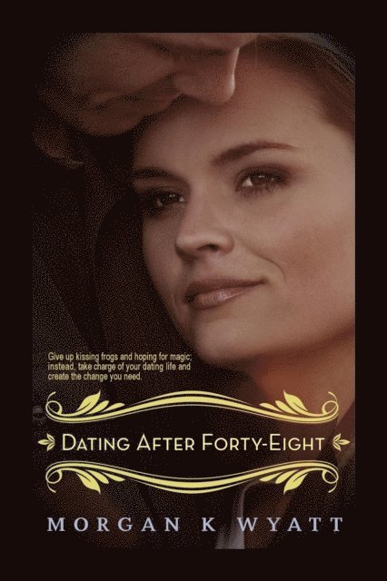 Morgan K Wyatt - Dating after Forty-eight: Tips for the Reluctant Dater, E-bok