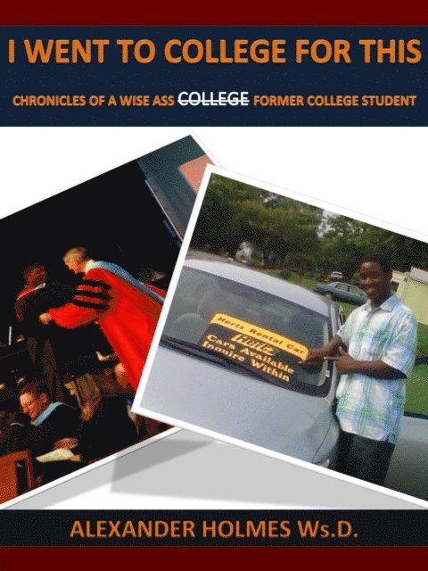 Alexander Holmes - I Went to College For This: Chronicles of a Wise Ass Former College Student, E-bok