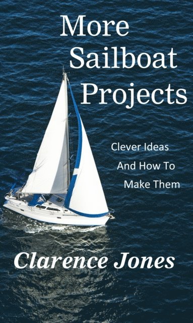 Clarence Jones - More Sailboat Projects: Clever Ideas and How to Make Them - For a Pittance, E-bok
