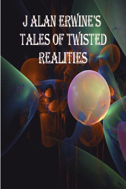 J Alan Erwine - J Alan Erwine's Tales of Twisted Realities, E-bok