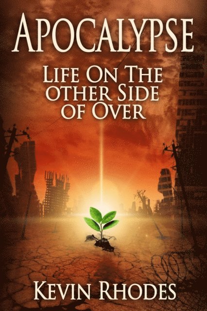 Kevin Rhodes - Apocalypse: Life On The Other Side of Over, E-bok