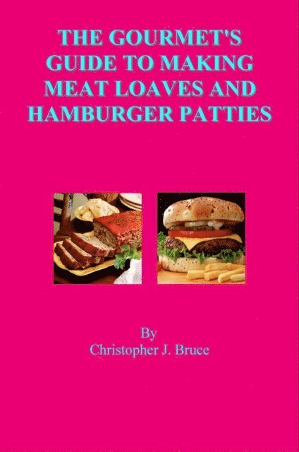 Christopher Bruce - Gourmet's Guide to Making Meat Loaves and Hamburger Patties, E-bok