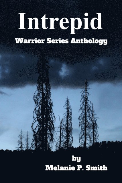 Melanie P. Smith - Intrepid: Warrior Series Anthology Book 4.5, E-bok