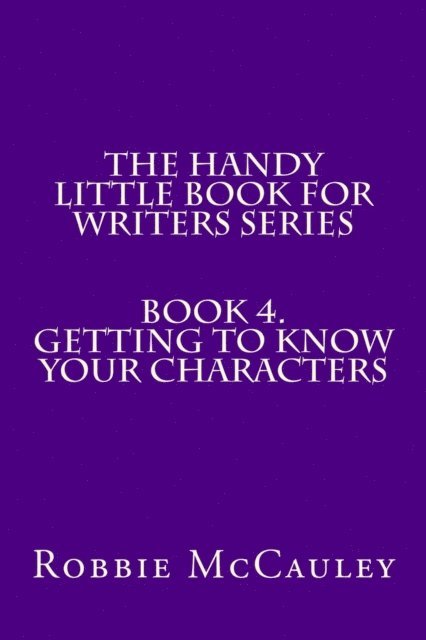 Robbie McCauley - Handy Little Book for Writers Series. Book 4. Getting to Know your Characters, E-bok