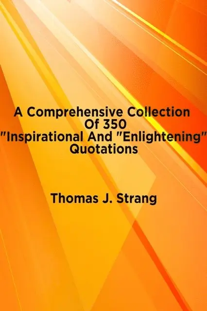 Comprehensive Collection Of 350 &quote;Inspirational And Enlightening&quote; Quotations