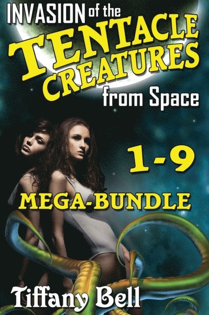 Tiffany Bell - Invasion of the Tentacle Creatures from Space: Mega-Bundle - Chapters 1 - 9, E-bok