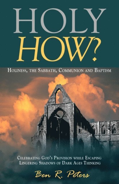 Ben R Peters - Holy How? Holiness, the Sabbath, Communion and Baptism, E-bok