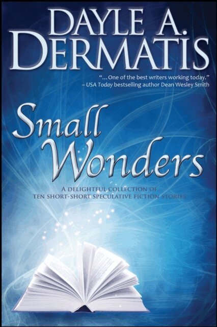 Dayle A. Dermatis - Small Wonders: A Delightful Collection of Ten Short-Short Speculative Fiction Stories, E-bok