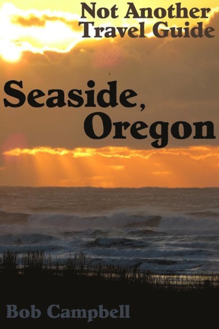 Bob Campbell - Seaside, Oregon: Not Another Travel Guide, E-bok