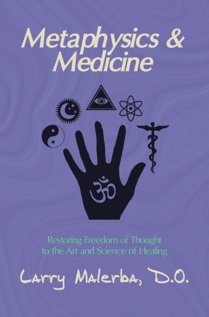 DO Larry Malerba - Metaphysics & Medicine: Restoring Freedom of Thought to the Art and Science of Healing, E-bok