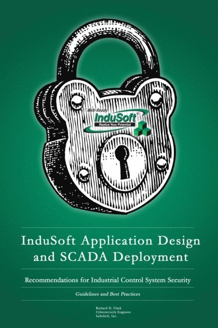 Richard Clark - InduSoft Application Design and SCADA Deployment Recommendations for Industrial Control System Security, E-bok