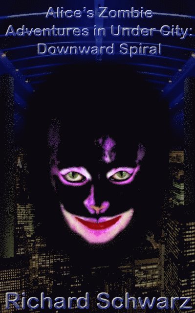 Richard Schwarz - Alice's Zombie Adventures in Under City: Downward Spiral, E-bok