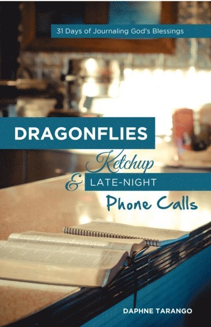 Daphne Tarango - Dragonflies, Ketchup, and Late-Night Phone Calls: 31 Days of Journaling God's Blessings, E-bok