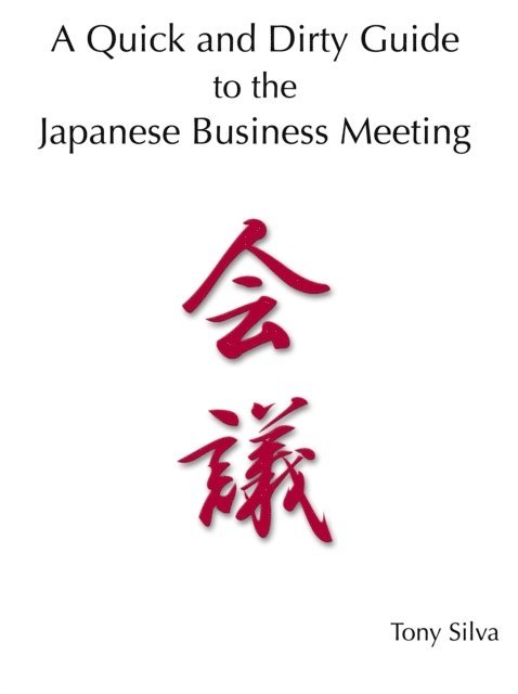 Tony Silva - Quick and Dirty Guide to the Japanese Business Meeting, E-bok