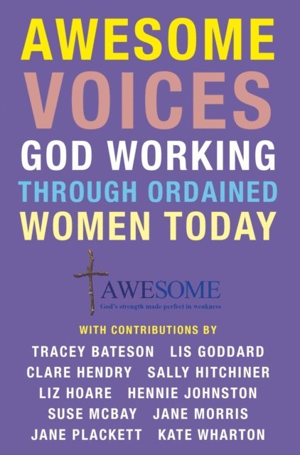 Kate Wharton, Jane Plackett, Jane Morris, Suse McBay, Hennie Johnston, Liz Hoare, Sally Hitchiner, Clare Hendry, Tracey Bateson, Lis Goddard - Awesome Voices: God Working Through Ordained Women Today, E-bok