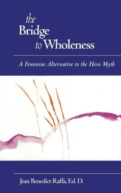 Bridge to Wholeness: A Feminine Alternative to the Hero Myth