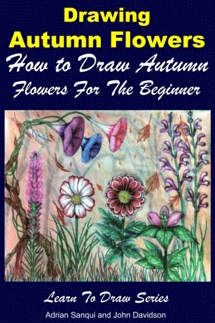 John Davidson, Adrian Sanqui - Drawing Autumn Flowers: How to Draw Autumn Flowers For the Beginner, E-bok. Tillgänglighet: Lägg i varukorg