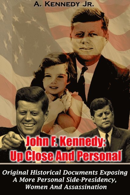 A. Kennedy - John F. Kennedy:  Up Close And Personal, E-bok