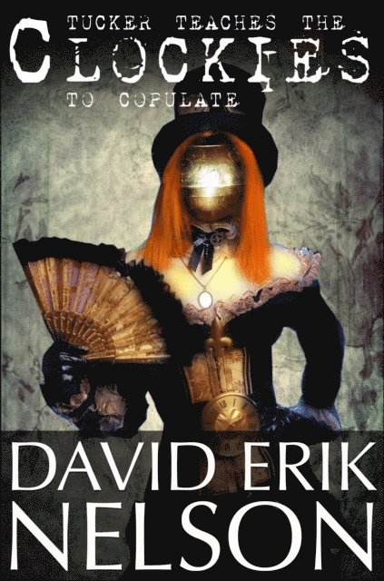 David Erik Nelson - Tucker Teaches the Clockies to Copulate, E-bok