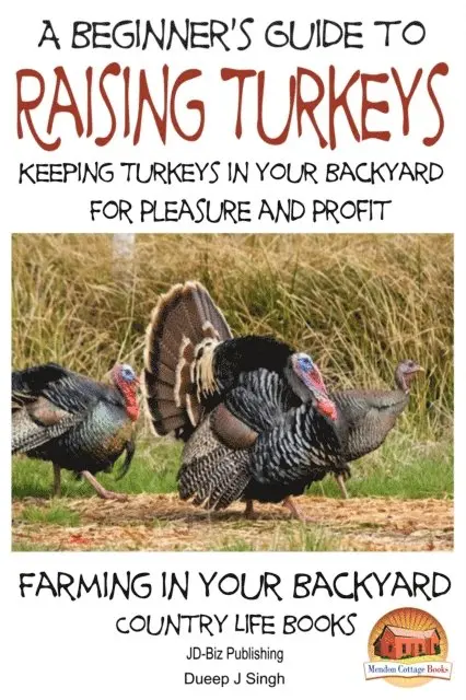 Beginner's Guide to raising Turkeys: Raising Turkeys in Your Backyard for Pleasure and Profit
