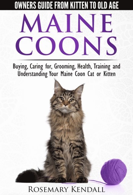 Rosemary Kendall - Maine Coons: Owners Guide from Kitten to Old Age. Buying, Caring for, Grooming, Health, Training and Understanding Your Maine Coon Cat or Kitten., E-bok