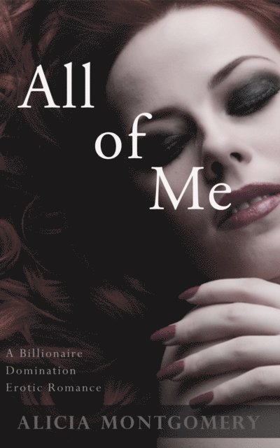 Alicia Montgomery - All of Me (A Billionaire Domination Erotic Romance), E-bok
