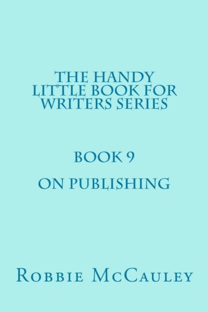Robbie McCauley - Handy Little Book for Writers Series. Book 9. On Publishing., E-bok