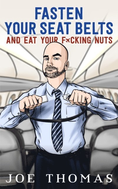 Joe Thomas - Fasten Your Seat Belts and Eat Your Fucking Nuts, E-bok